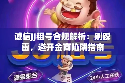 诚信JJ租号合规解析：别踩雷，避开金商陷阱指南